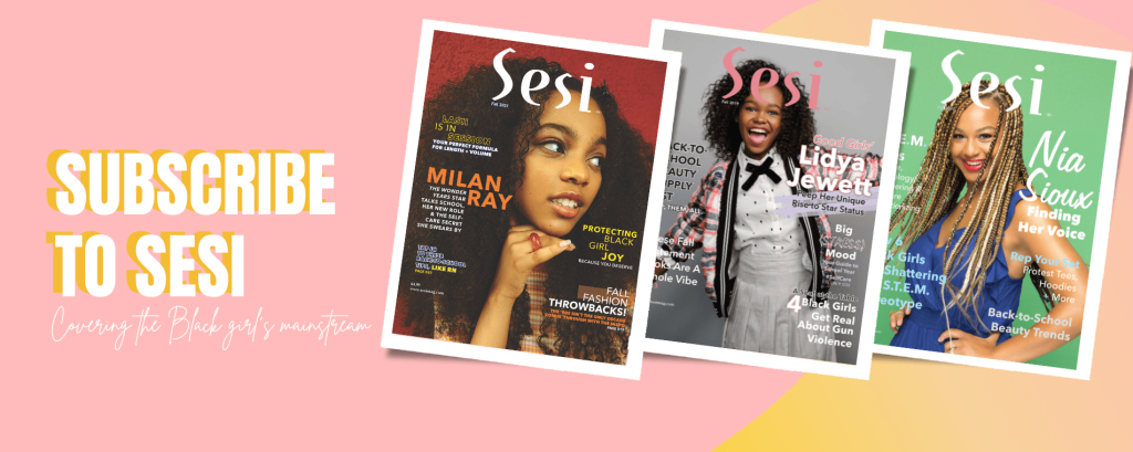 Call-to-action banner to subscribe to Sesi, the Black teen magazine. Sesi is a 100 percent Black media company. Image features three past covers of Sesi -- Milan Ray, Lidya Jewett, and Nia Sioux.
